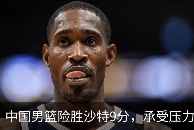 中国男篮险胜沙特9分，承受压力也不轻松，苏群对青年队发声有所保留